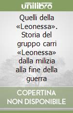 Quelli della «Leonessa». Storia del gruppo carri «Leonessa» dalla milizia alla fine della guerra libro