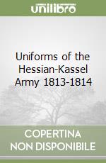 Uniforms of the Hessian-Kassel Army 1813-1814 libro