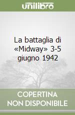 La battaglia di «Midway» 3-5 giugno 1942