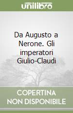 Da Augusto a Nerone. Gli imperatori Giulio-Claudi