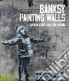 Banksy. Painting walls. An unauthorized exhibition. Catalogo della mostra (Monza, 30 giugno-5 novembre 2023). Ediz. illustrata libro