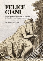 Felice Giani. Artista anticonvenzionale tra fascino dell'antico e tensioni preromantiche. San Sebastiano Curone. Ediz. illustrata libro