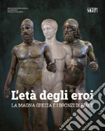 L'età degli eroi. La Magna Grecia e i Bronzi di Riace. Catalogo della mostra (Reggio Calabria, 12 agosto-23 ottobre 2022). Ediz. illustrata libro