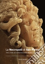 La necropoli di San Pietro. Arte e fede nei sotterranei della Basilica vaticana. Ediz. illustrata libro