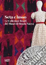 Seta e lusso. Le collezioni tessili dei Musei di Strada Nuova. Ediz. illustrata libro