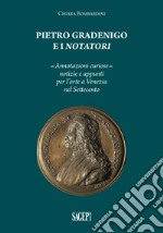 Pietro Gradenigo e i Notatori veneziani. «Annotazioni curiose» notizie e appunti per l'arte a Venezia nel Settecento libro