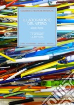 Il laboratorio del vetro 2009-2023. Le vetrate, la pittura libro