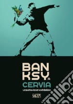 Banksy a Cervia. Unauthorized exhibition. Catalogo della mostra (Cervia, 1 marzo-2 giugno 2024). Ediz. illustrata libro