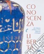 Conoscenza e libertà. Arte Islamica al Museo Civico Medievale di Bologna. Ediz. multilingue libro