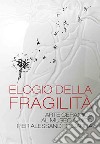 Elogio della fragilità. Arte ceramica al Museo Civico Pier Alessandro Garda. Catalogo della mostra (Ivrea, 17 febbraio 2024-14 luglio 2024). Ediz. illustrata libro