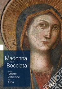 La Madonna delle Bocciata dalle Grotte Vaticane ad Alba libro