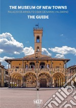 The museum of new towns. Palazzo di Arnolfo, San Giovanni Valdarno. The guide libro