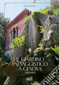 Il giardino paesaggistico a Genova (1780-1930) libro