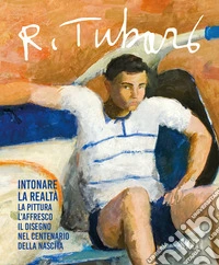 Renzo Tubaro (1925-2002). Intonare la realtà. La pittura, l'affresco, il disegno nel centenario della nascita libro