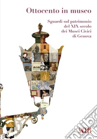 Ottocento in museo. Sguardi sul patrimonio del XIX secolo dei Musei Civici di Genova libro