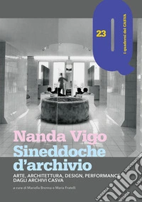 Nanda Vigo. Sineddoche d'archivio. Arte, architettura, design, performance dagli Archivi Casva