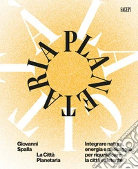 La città plenaria. Integrare natura, energia e paesaggio per riqualificare la città esistente. Ediz. bilingue