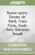 Nuove opere. Donato de' Bardi, Frans Floris, Guido Reni, Giacomo Boselli