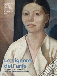 Le signore dell'arte. La parità del talento nell'arte italiana moderna