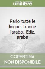 Parlo tutte le lingue, tranne l'arabo. Ediz. araba libro