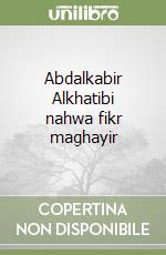 Abdalkabir Alkhatibi nahwa fikr maghayir