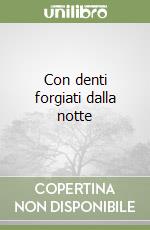 Con denti forgiati dalla notte libro