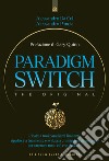 Paradigm switch. Ribalta i tuoi paradigmi limitanti e sblocca il tuo potere interiore per ottenere successo, felicità e realizzazione libro