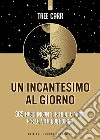 Un incantesimo al giorno. 365 facili incanti, rituali e magie per la vita quotidiana libro di Carr Tree