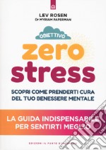 Obiettivo zero stress. Scopri le chiavi per prenderti cura del tuo benessere mentale libro