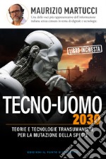 Tecno-uomo 2030. Teorie e tecnologie transumaniste per la mutazione della specie libro