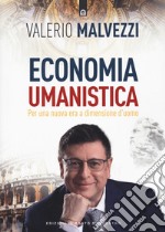 Economia umanistica. Per una nuova era a dimensione d'uomo. Nuova ediz. libro