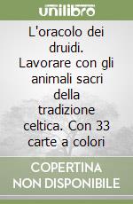 L'oracolo dei druidi. Lavorare con gli animali sacri della tradizione celtica. Con 33 carte a colori