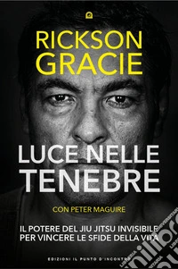 Luce nelle tenebre. Il potere del Jiu Jitsu invisibile per vincere le sfide della vita libro