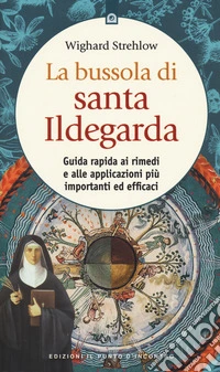 La bussola di santa Ildegarda. Guida rapida ai rimedi e alle applicazioni più importanti ed efficaci libro