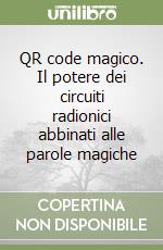 QR code magico. Il potere dei circuiti radionici abbinati alle parole magiche libro