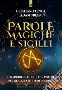 Parole magiche e sigilli. 108 simboli e formule di potere per realizzare i tuoi desideri libro