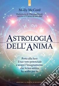 Astrologia dell'anima. Porta alla luce il tuo vero potenziale e scopri l'insegnamento che la tua anima ha scelto per te libro