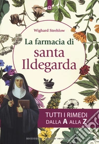 La farmacia di santa Ildegarda. Tutti i rimedi dalla A alla Z libro