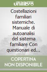 Costellazioni familiari sistemiche. Manuale di autoanalisi del sistema familiare Con questionari ed esercizi. Nuova ediz. libro