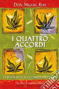I quattro accordi. Guida pratica alla libertà personale libro