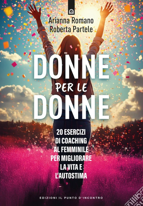 Donne per le donne. 0 esercizi di coaching al femminile per migliorare la vita e l'autostima