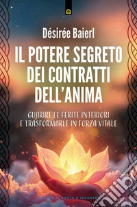 Il potere segreto dei contratti dell'anima. Guarire le ferite interiori e trasformarle in forza vitale libro
