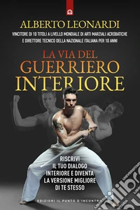 La via del guerriero interiore. Riscrivi il tuo dialogo interiore e diventa la versione migliore di te stesso