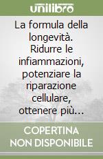 La formula della longevità. Ridurre le infiammazioni, potenziare la riparazione cellulare, ottenere più vitalità con l'ayurveda libro