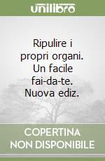 Ripulire i propri organi. Un facile fai-da-te. Nuova ediz. libro