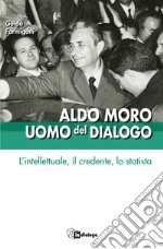 Aldo Moro uomo del dialogo. L'intellettuale, il credente, lo statista libro