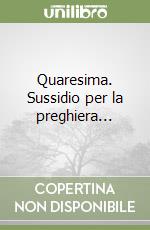 Quaresima. Sussidio per la preghiera... libro