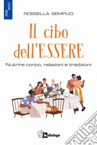 Il cibo dell'essere. Nutrire corpo, relazioni e tradizioni libro