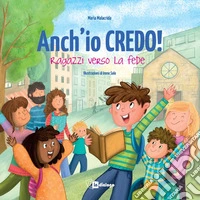 Anch'io credo! Ragazzi verso la fede. Nuova ediz. libro
