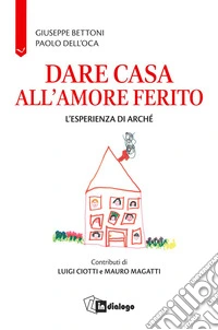 Dare casa all'amore ferito. L'esperienza di Arché libro